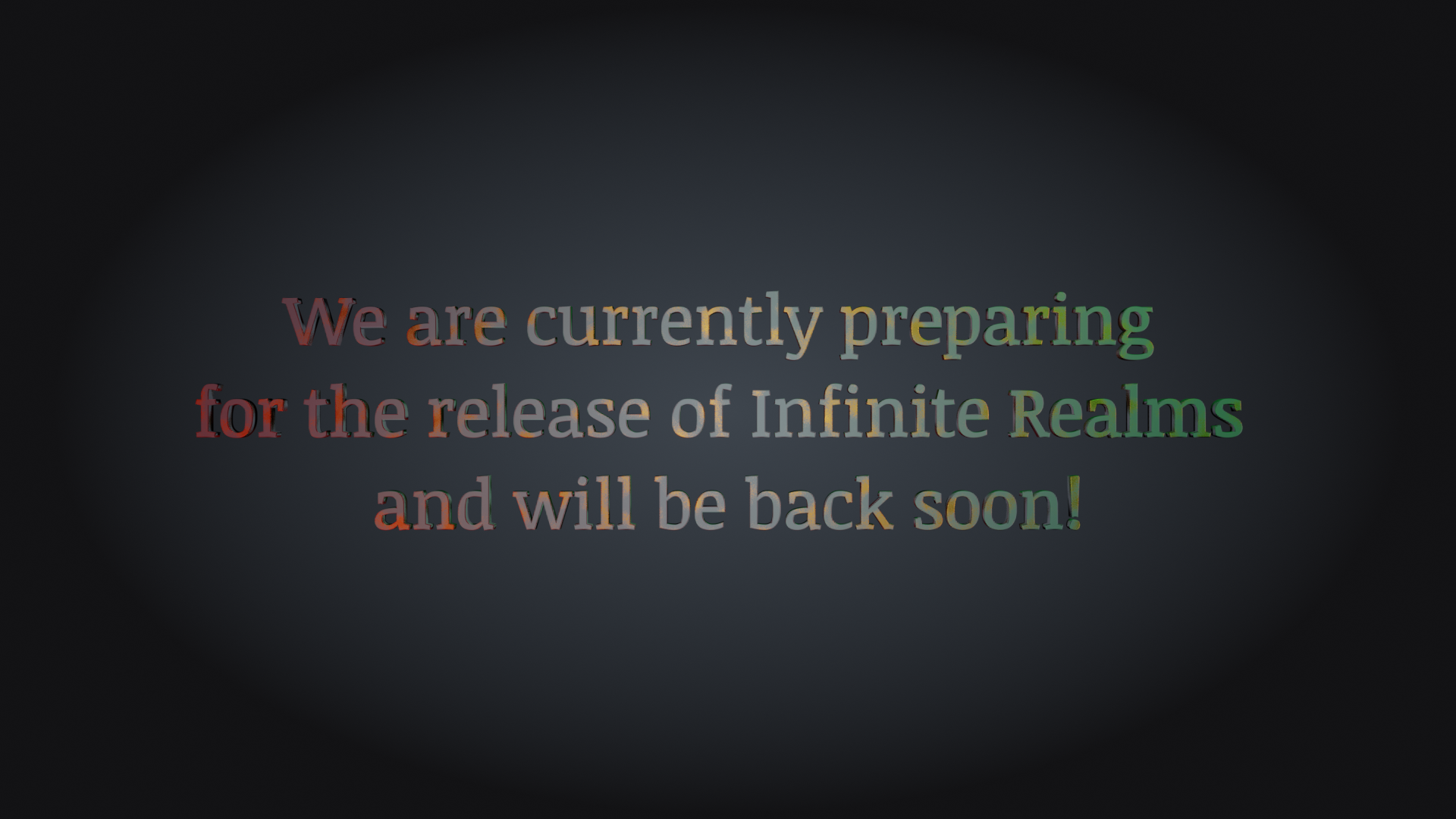 We are currently preparing for the release of Infinite Realms and will be back soon!